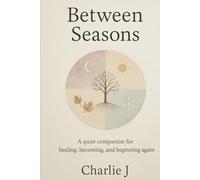 Between Seasons: A quiet companion for healing, becoming, and beginning again