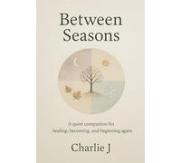 Between Seasons: A quiet companion for healing, becoming, and beginning again
