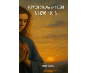 Between Shadow and Light: A Love Story: A Soul’s Conversation with the Eternal