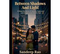 Between Shadows and Light: A Deep Romance of Healing, Hope, and Learning to Love Despite Fear