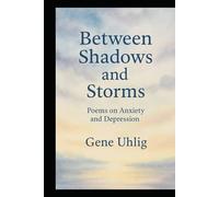 Between Shadows and Storms: Poems on Anxiety and Depression (What the Heart Remembers)