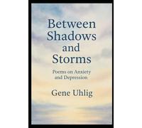Between Shadows and Storms: Poems on Anxiety and Depression (What the Heart Remembers)