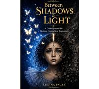 Between Shadows & Light: A Guided Journal for Healing, Hope & New Beginnings