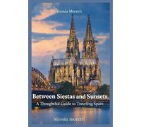 Between Siestas and Sunsets: A Thoughtful Guide to Traveling Spain