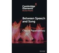 Between Speech and Song: Aspects of Hybrid Voice in Twentieth-Century German Opera (Elements in Musical Theatre)