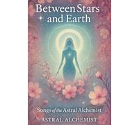 Between Stars and Earth: Songs of the Astral Alchemist