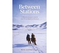 Between Stations: A Winter Journey Across The Trans-Siberian Railway
