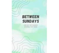 Between Sundays: A 90-Day Faith-Based Journal for Teens