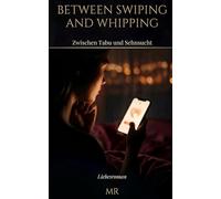 BETWEEN SWIPING AND WHIPPING: Zwischen Tabu und Sehnsucht