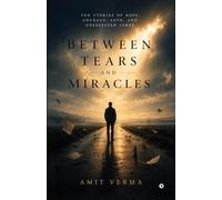 Between Tears and Miracles: Ten Stories of Hope, Courage, Love, and Unexpected Turns