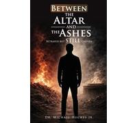Between The Altar And The Ashes: Betrayed But STILL Chosen