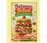 Between the Bread: +30 Easy Sandwich Recipes for Teens, Students, and Busy People: Quick, Delicious, and Easy Sandwiches for Every Day (Easy Eats Series)
