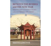 Between the Buddha and the New Tsar: Urban Religion and Minority Politics at the Asian Borderlands of Russia