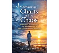 Between the Charts and the Chaos: Mental Survival, Burnout Recovery, and Emotional Resilience for Nurse Practitioners and Physician Assistants