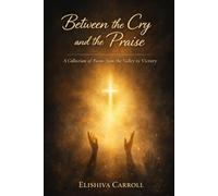 Between the Cry and the Praise: A Collection of Poems from the Valley to Victory