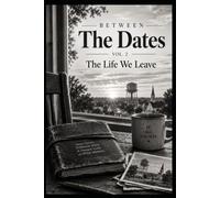 Between The Dates: Volume 2 - The Life We Leave