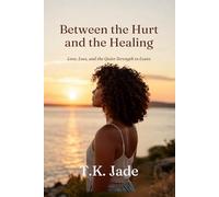 Between the Hurt and the Healing: Love, Loss and the Quiet Strength to Leave