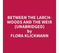 Between The Larch-woods And The Weir (Unabridged)