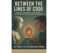 Between the Lines of Code:: A 60-Day Journal for Finding Purpose in a Virtual Relationship