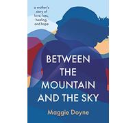 BETWEEN THE MOUNTAIN AND THE S: A Mother’s Story of Love, Loss, Healing, and Hope