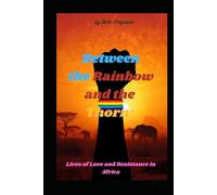 Between the Rainbow and the Thorn:: Lives of Love and Resistance in Africa