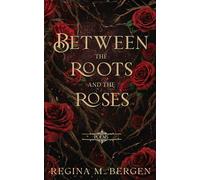 Between the Roots & the Roses (Poems by Regina M. Bergen)