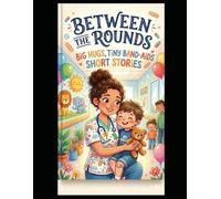 Between the Rounds: Big Hugs and Tiny Band-Aids Short Stories: When Medicine Meets Comfort: Tales of Connection and Healing | Gift for Nurses, Kids, Parents, Doctors