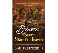 Between The Sauce, Stars and Heaven: A Memoir of Love, Loss and the Tables That Raised Us