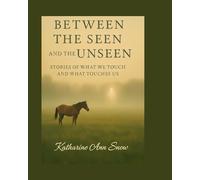 Between the Seen and the Unseen: Stories of What We Touch and What Touches Us