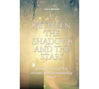 Between the Shadows and the Stars: Spooky tales of the unseen with a reassuring twist