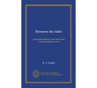 Between the tides: comprising sketches, tales and poems, including Hungry Land