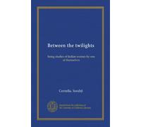 Between the twilights: being studies of Indian women by one of themselves