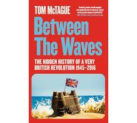 Between the Waves: The Hidden History of a Very British Revolution 1945-2016
