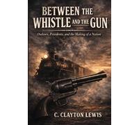 Between the Whistle and the Gun: Outlaws, Presidents, and the Making of a Nation