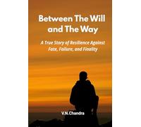 Between The Will and The Way: A True Story of Resilience Against Fate, Failure and Finality