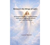 Between the Wings of Light: Archangels and the 22 Healing Angels: A Journey of Healing, Protection and Inner Awakening
