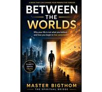 Between the Worlds: Why Your Life Is Not What You Believe - And How to Begin Living Consciously | Self-Discovery & Mindset Transformation: A book that can change your perspective forever