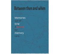 Between then and when: memories out of time, a journal for memory care. care providers, dementia, Alzheimer's, memory loss.