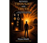 Between Thought and Truth: A Journey Through the Formation of Beliefs, and the Struggle with Thought, Religion, and Identity