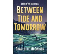 Between Tide And Tomorrow: 1 (Songs of the Salish Sea)