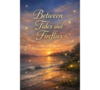 Between Tides and Fireflies: A Young Adult Romance About First Love, Misunderstandings, and Growing Together