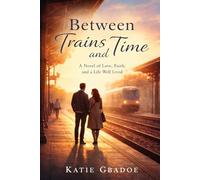 Between Trains and Time: A Novel of Love, Faith, and a Life Well Lived (Between Time & Love Series)