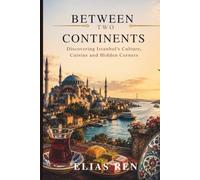 Between Two Continents: Discovering Istanbul's Culture, Cuisine and Hidden Corners