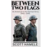 Between Two Flags: An American in the German Army 1942-1945