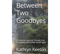 Between Two Goodbyes: A Daughter's Journey Through Grief, Caregiving, and Finding Herself Again