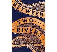 Between Two Rivers: Ancient Mesopotamia and the Birth of History
