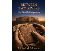 Between Two Rivers: The World of Gilgamesh: 3 (Beyond His Story We Stand)