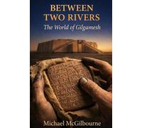 Between Two Rivers: The World of Gilgamesh: 6 (BEYOND HIS STORY WE STAND)