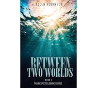 Between Two Worlds: A Tale of Sacrifice, Truth, and A lasting Journey: 4 (The Unexpected Journey)