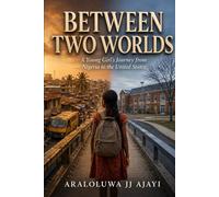 BETWEEN TWO WORLDS: A Young Girl’s Journey from Nigeria to the United States
